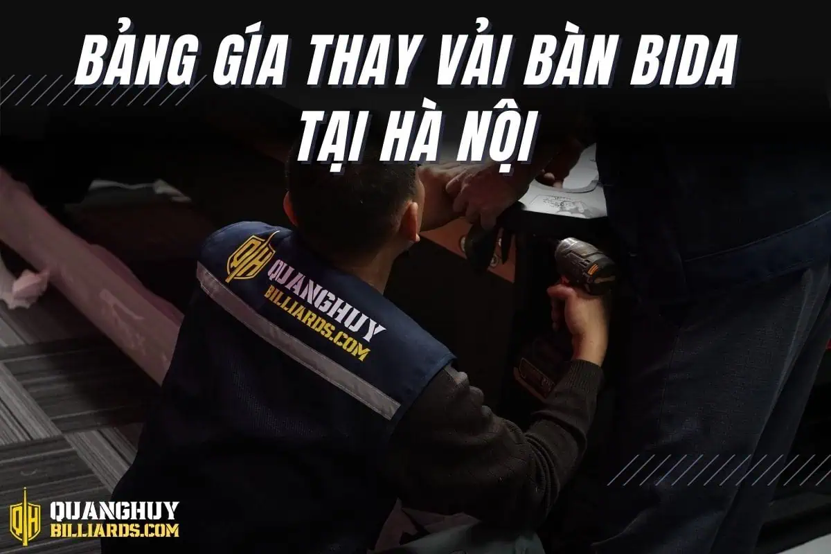 Bảng gía thay vải bàn bida tại TP Hà Nội - Quanghuybilliards.com